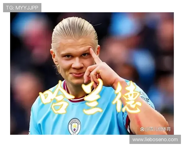 哈兰德：从多特锋霸到曼城体系核心的成长轨迹解析